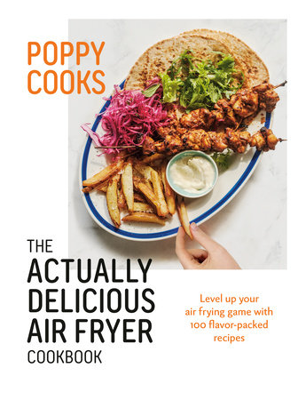 Poppy Cooks | The Actually Delicious Air Fryer Cookbook